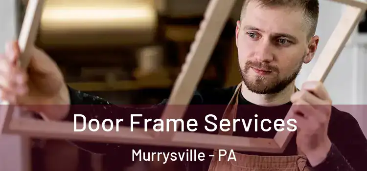 Door Frame Services Murrysville - PA