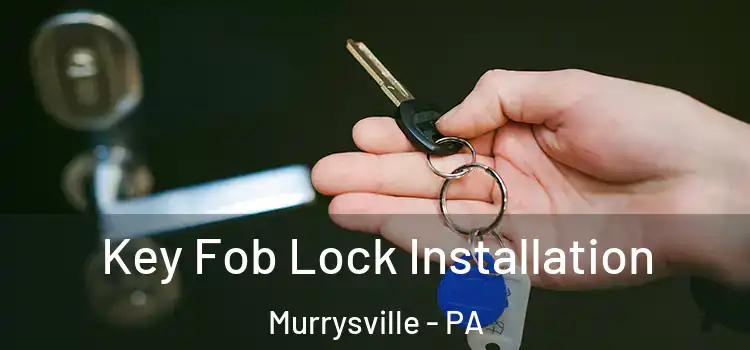 Key Fob Lock Installation Murrysville - PA